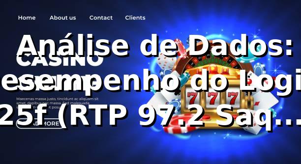 📊 Análise de Dados: Desempenho do Login 25f (RTP 97.2%, Saque PIX 2.1min)